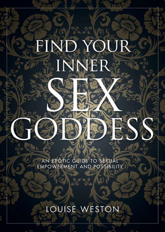 Find Your Inner Sex Goddess: An Erotic Guide to Sexual Empowerment and Possibility