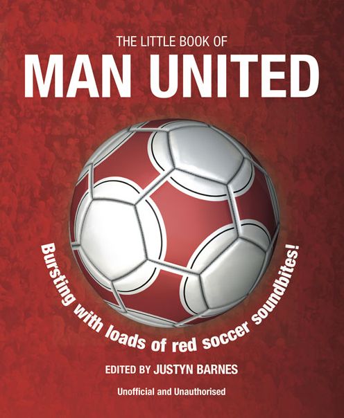 The Little Book of Man United: Bursting with Loads of Red Soccer Soundbites!