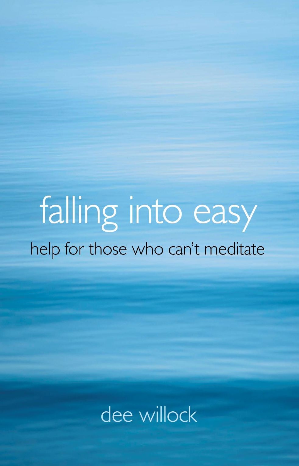 Falling Into Easy: Help For Those Who Can't Meditate