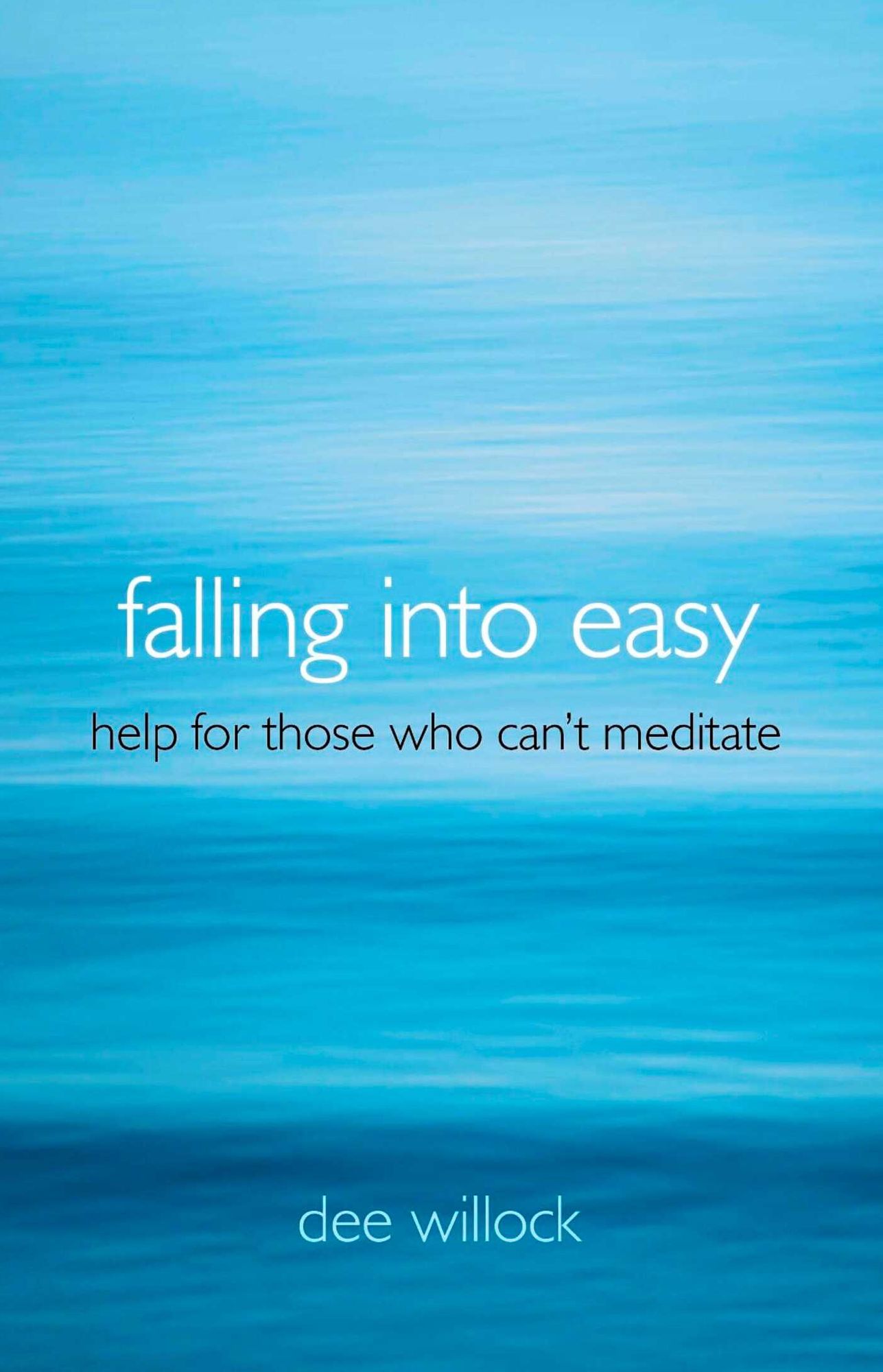 Falling Into Easy: Help For Those Who Can't Meditate