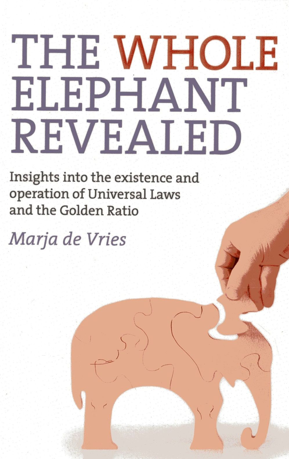 The Whole Elephant Revealed: Insights into the existence and operation of Universal Laws and the Golden Ratio