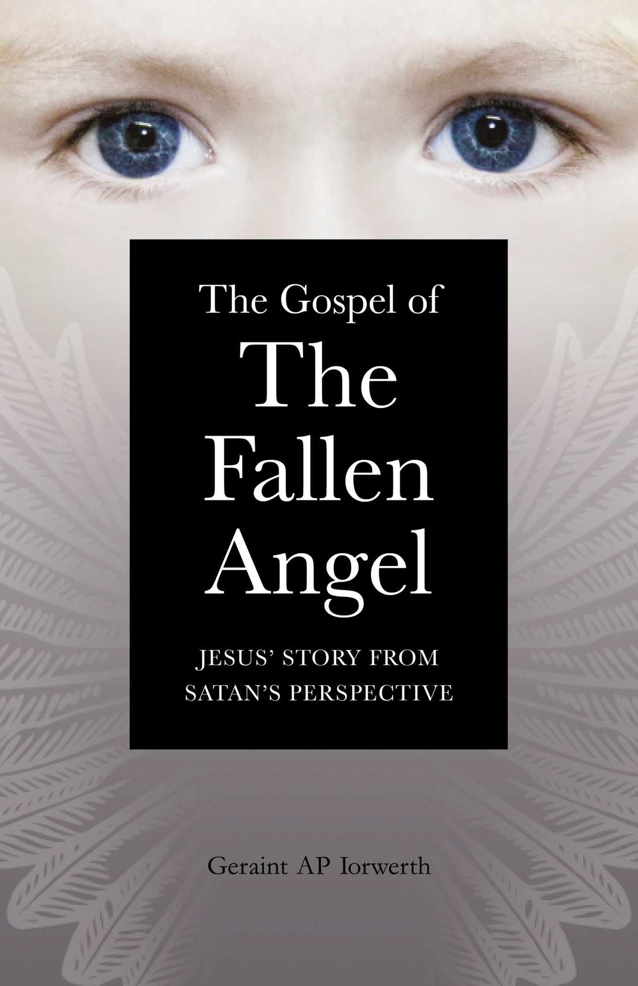The Gospel of the Fallen Angel: Jesus' Story from Satan's Perspective