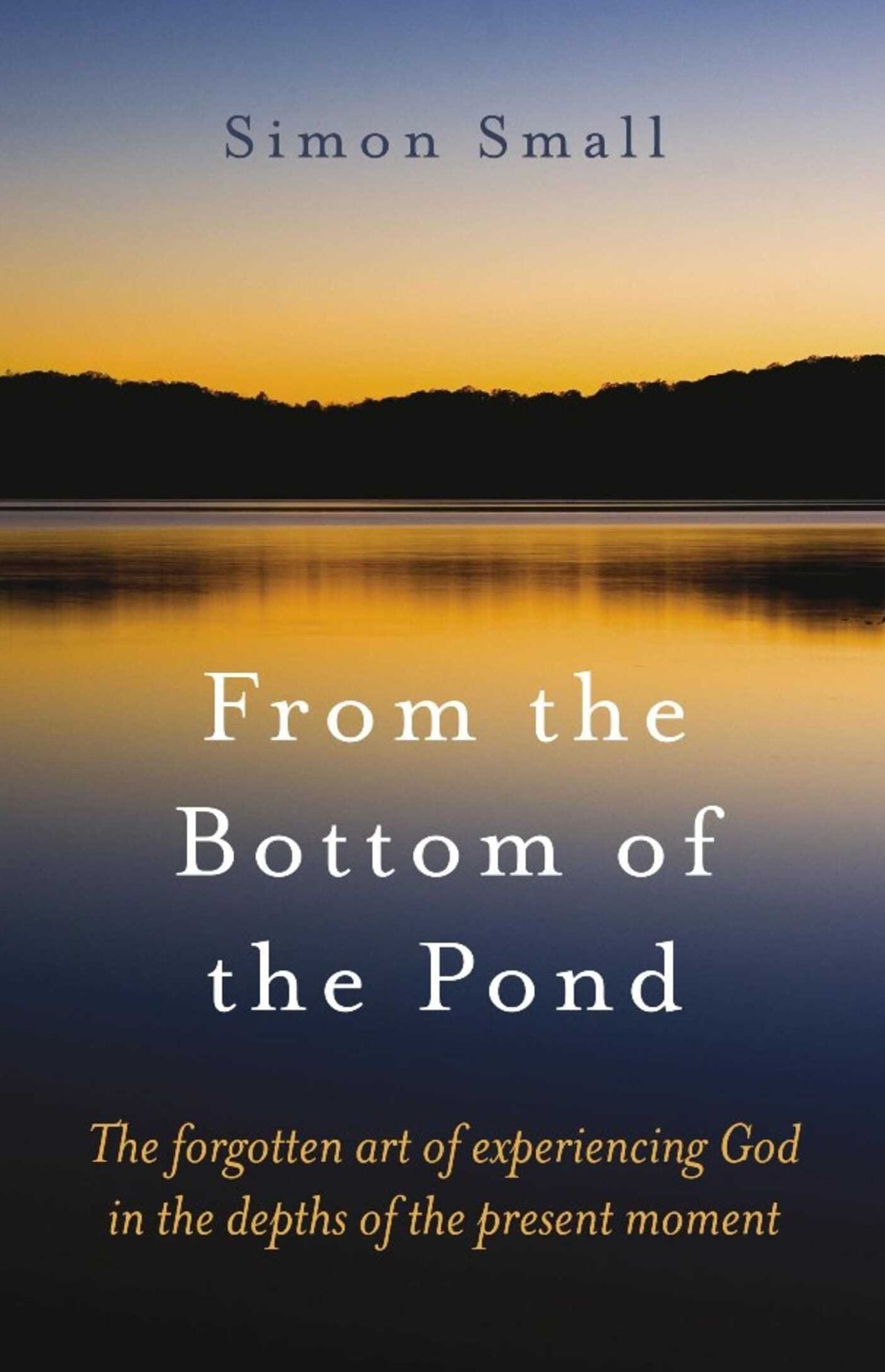 From the Bottom of the Pond: The Forgotten Art of Experiencing God in the Depths of the Present Moment