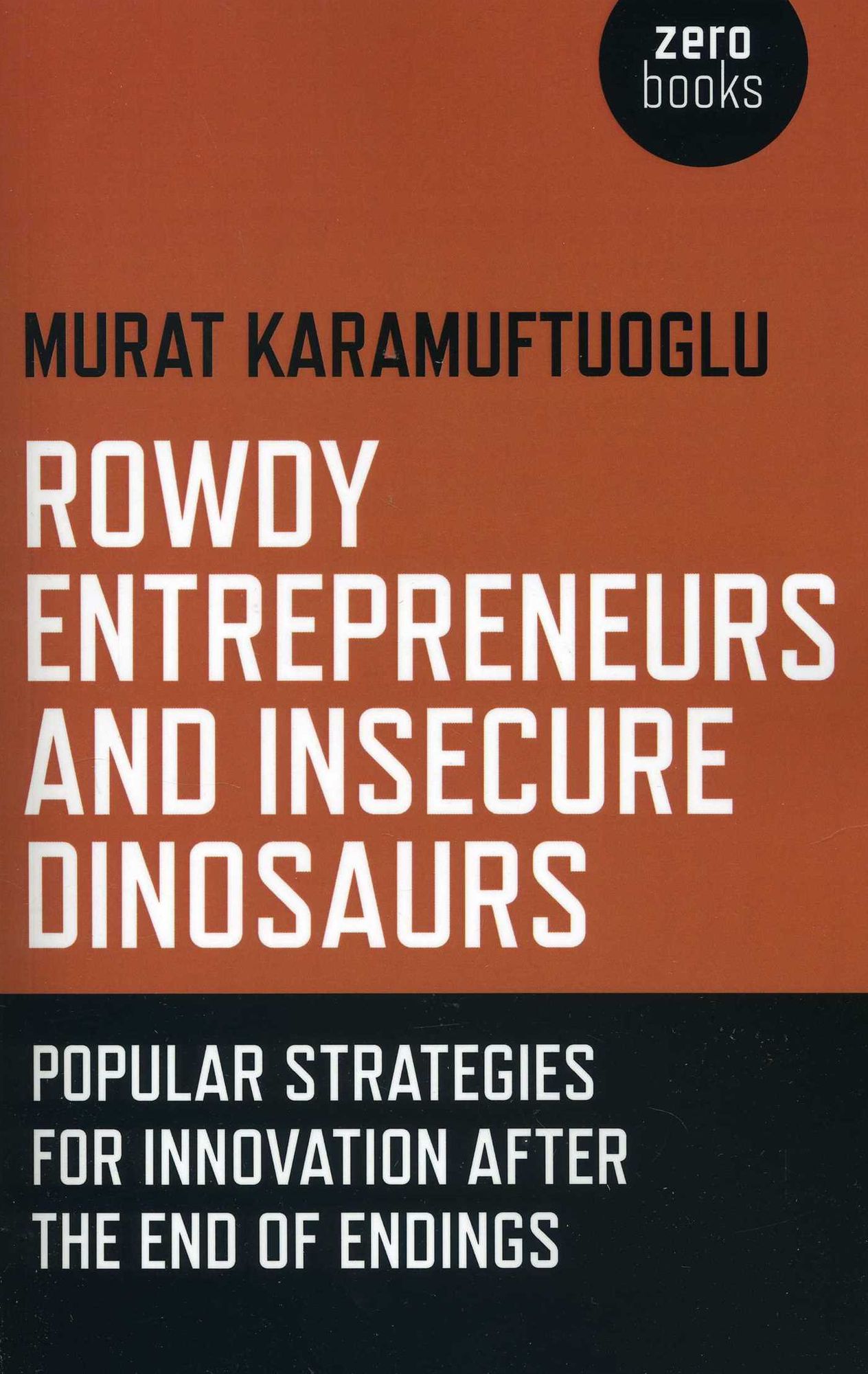 Rowdy Entrepreneurs and Insecure Dinosaurs: Popular Strategies for Innovation After the End of Endings