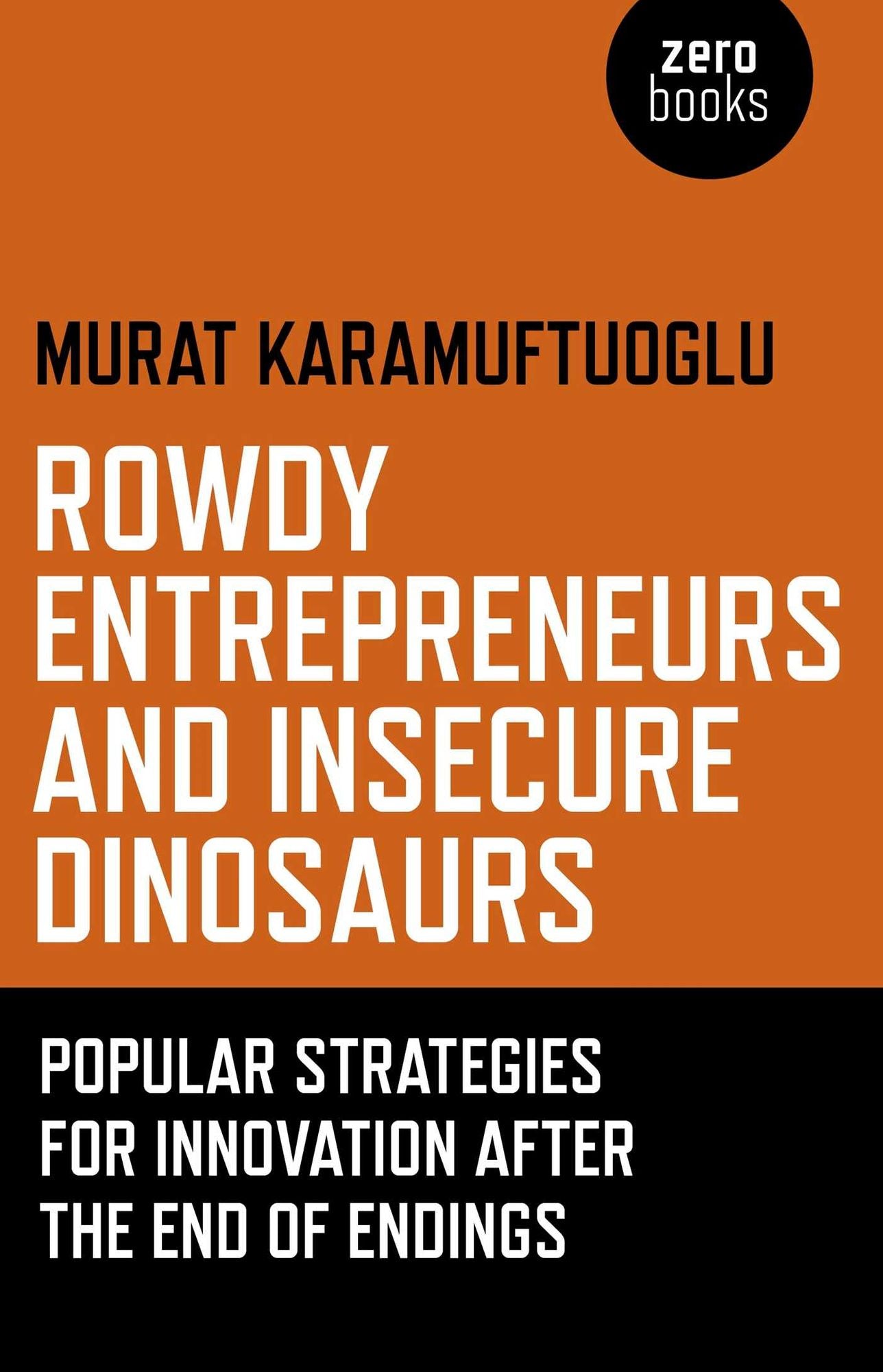 Rowdy Entrepreneurs and Insecure Dinosaurs: Popular Strategies for Innovation After the End of Endings