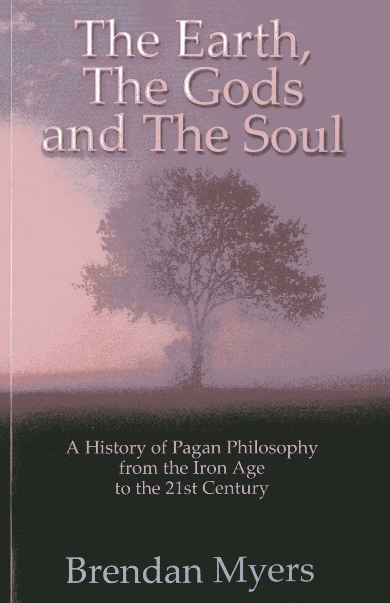 The Earth, The Gods and The Soul: A History of Pagan Philosophy from the Iron Age to the 21st Century