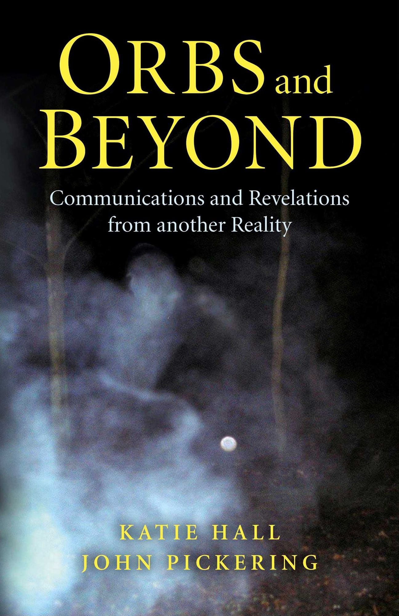 Orbs and Beyond: Communications and Revelations From Another Reality