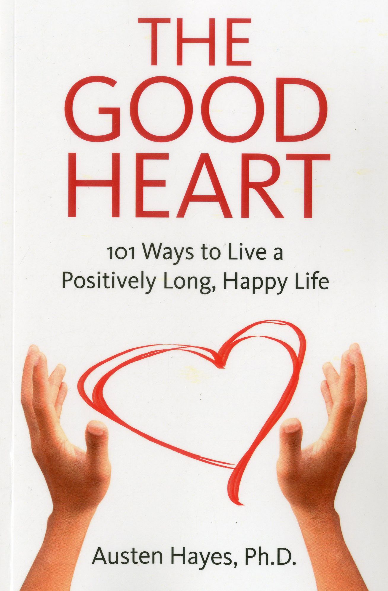 The Good Heart: 101 Ways to Live a Positively Long, Happy Life