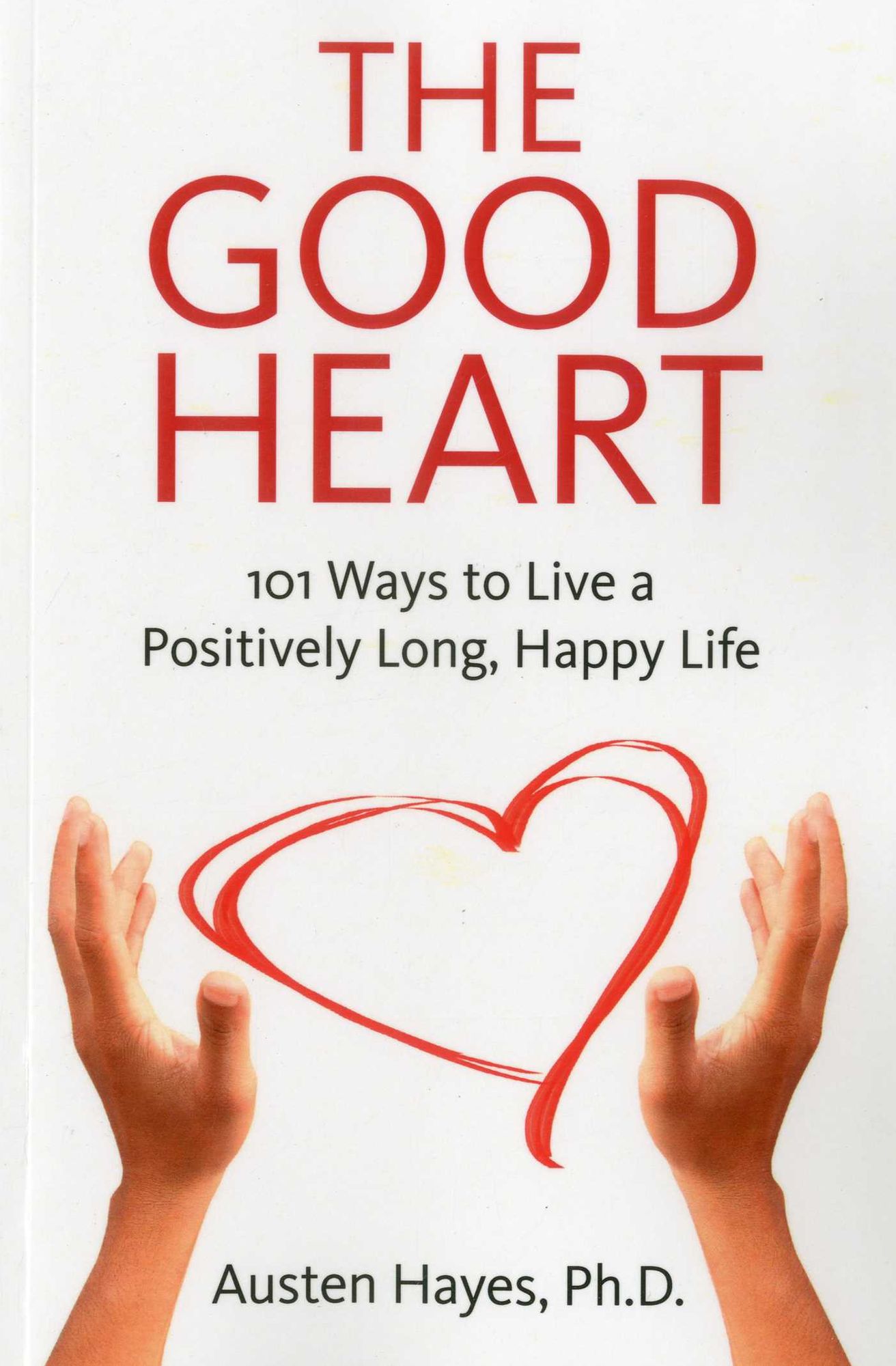 The Good Heart: 101 Ways to Live a Positively Long, Happy Life