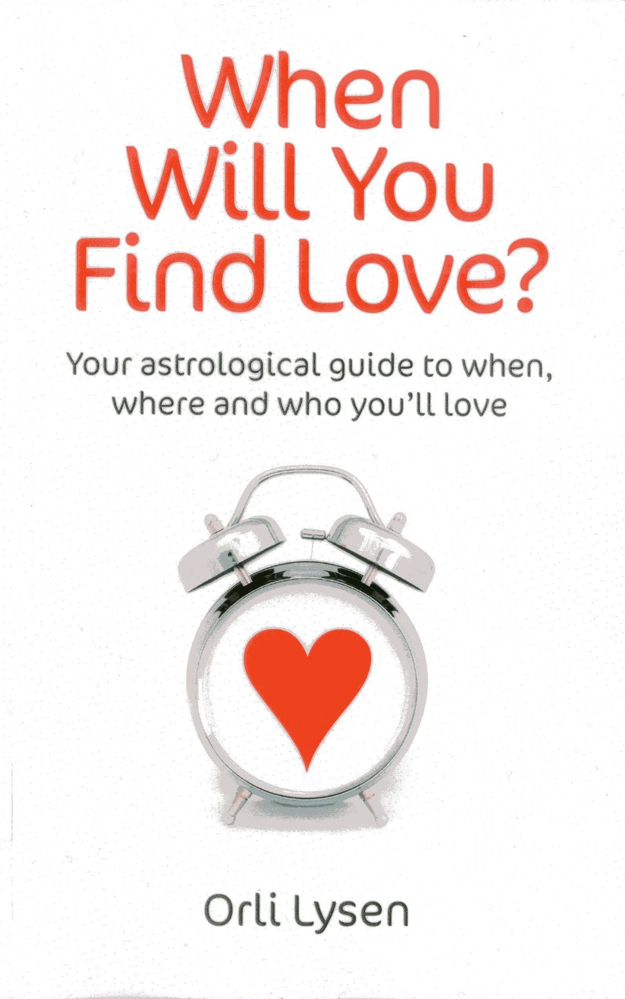 When Will You Find Love?: Your Astrological Guide To When, Where and Who You'll Love