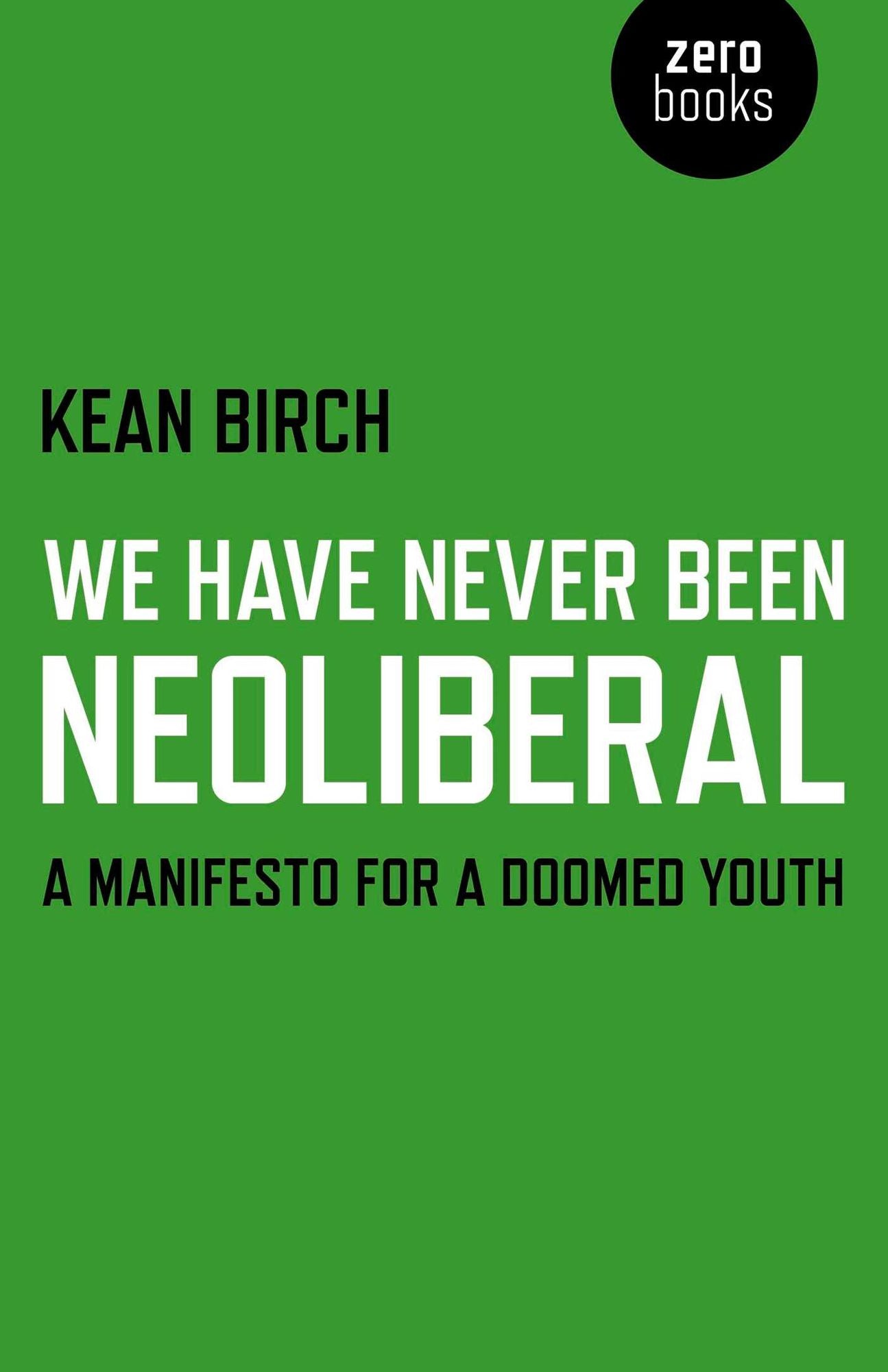We Have Never Been Neoliberal: A Manifesto for a Doomed Youth