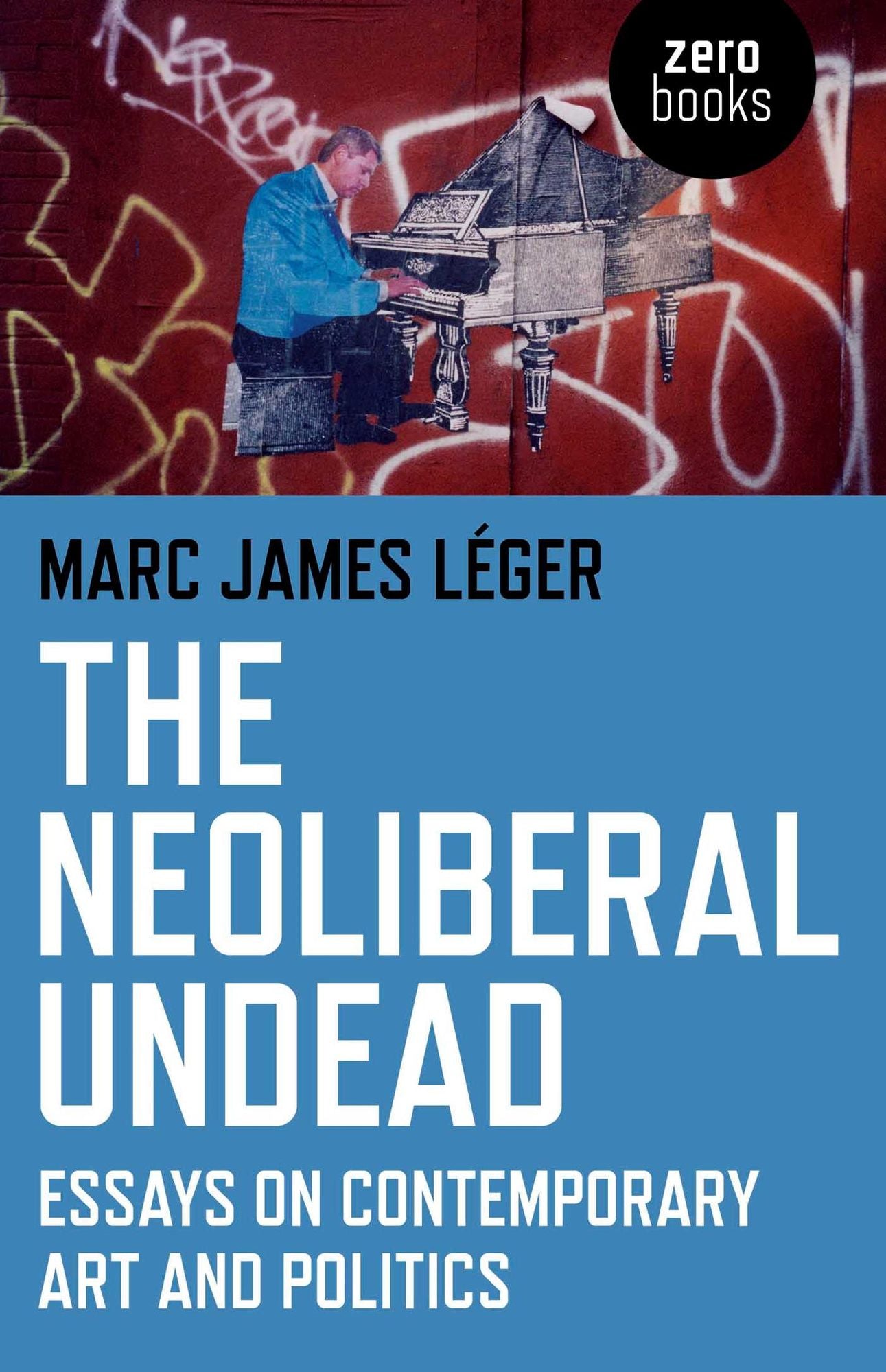 The Neoliberal Undead: Essays on Contemporary Art and Politics