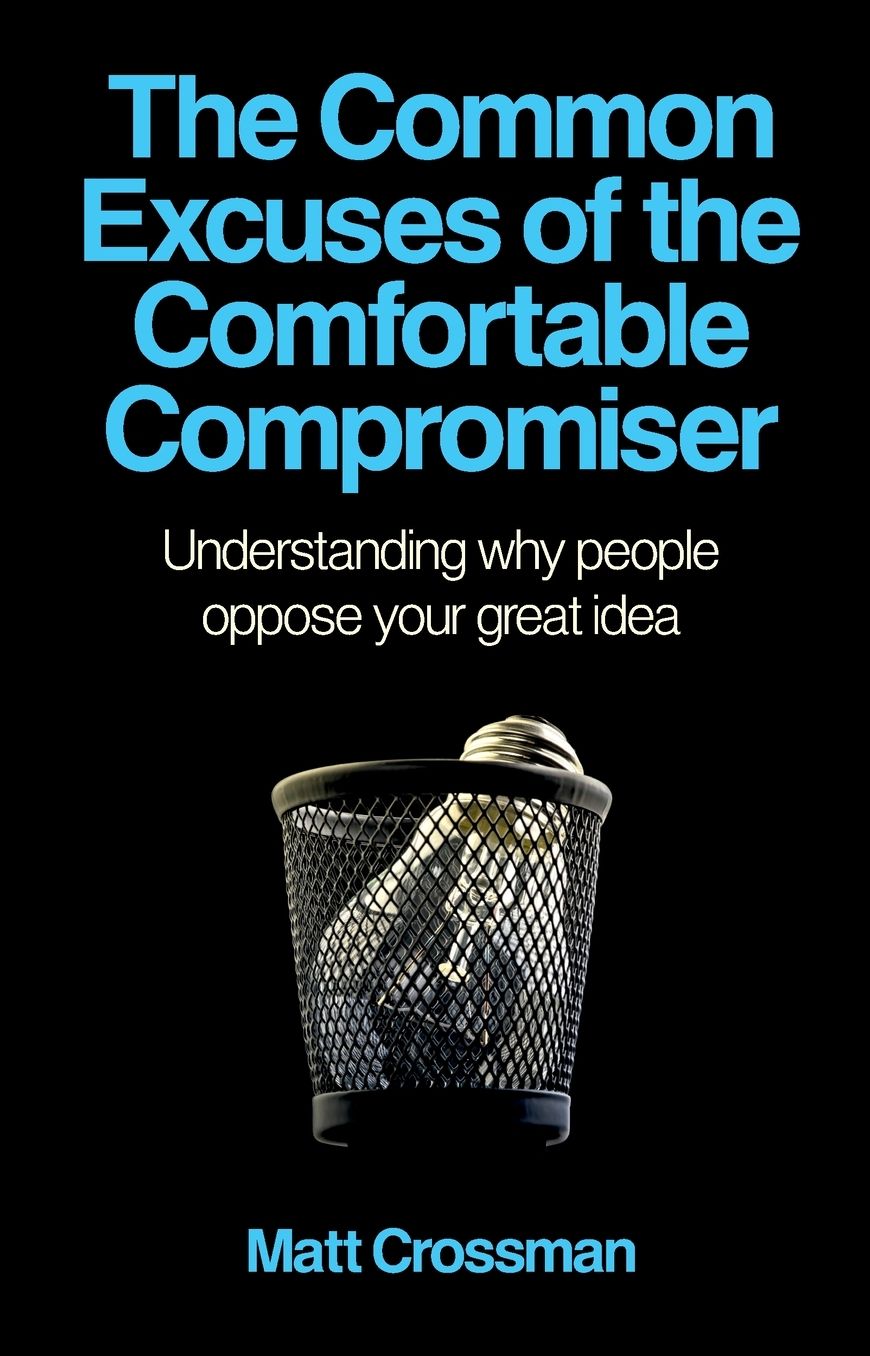 The Common Excuses of the Comfortable Compromiser: Understanding why people oppose your great idea
