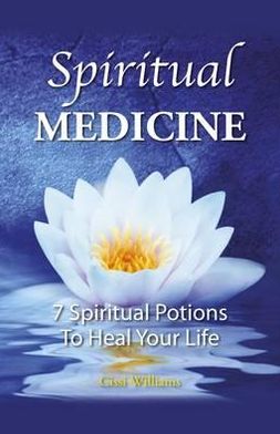 Spiritual Medicines: 7 Spiritual Potions to Heal Your Life
