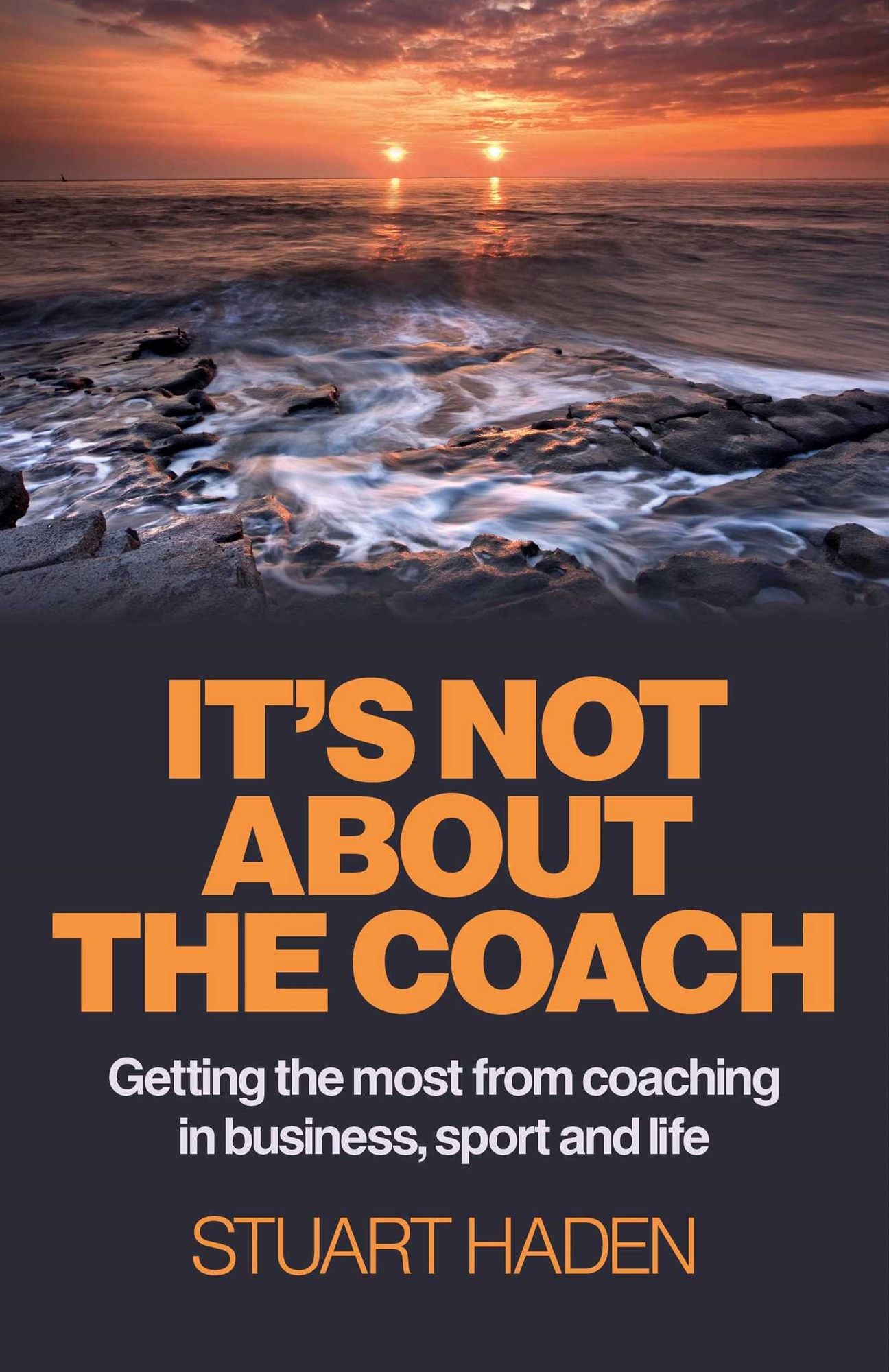 It's Not About the Coach: Getting the Most From Coaching in Business, Sport and Life