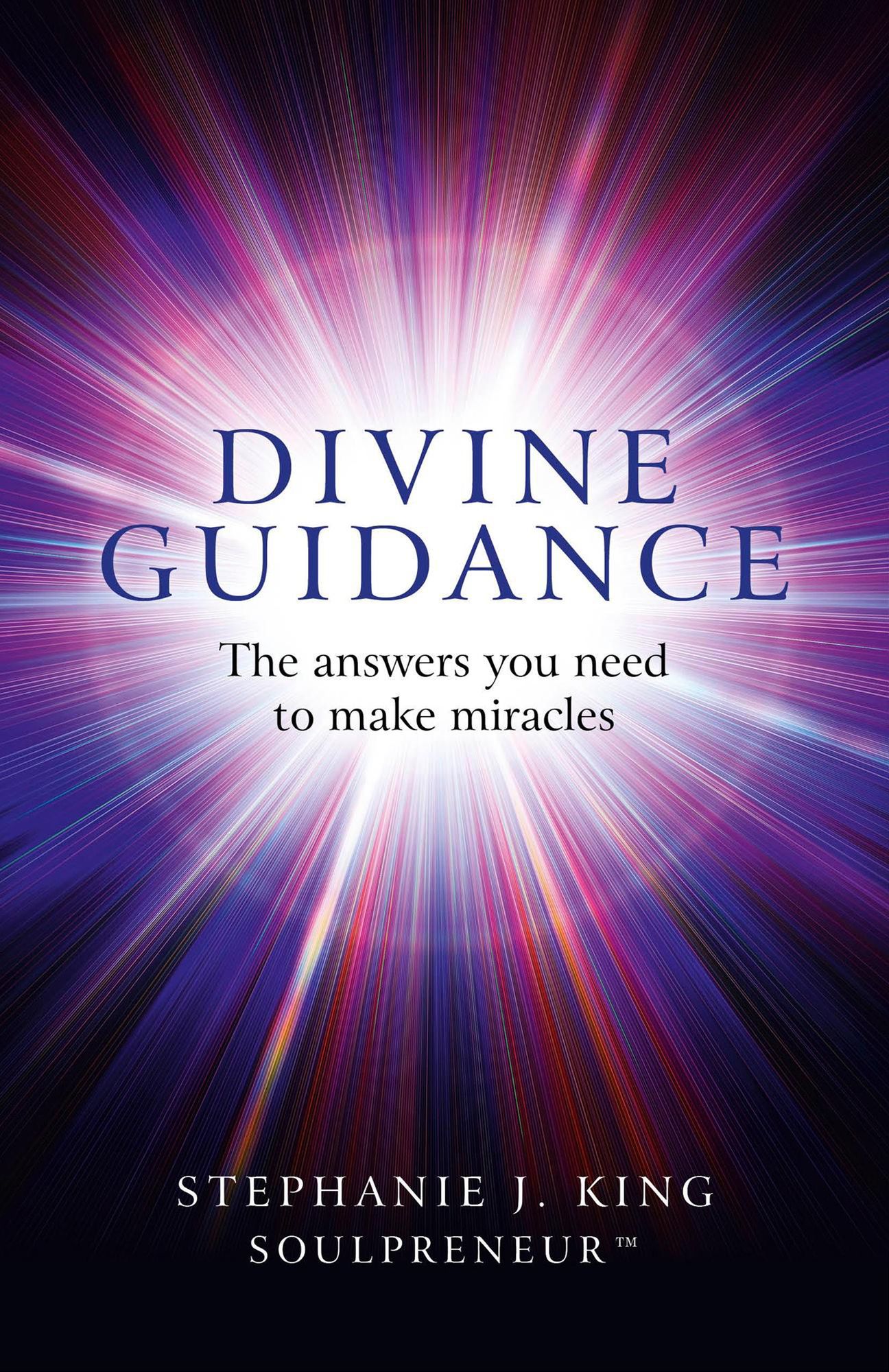 Divine Guidance: The Answers You Need to Make Miracles