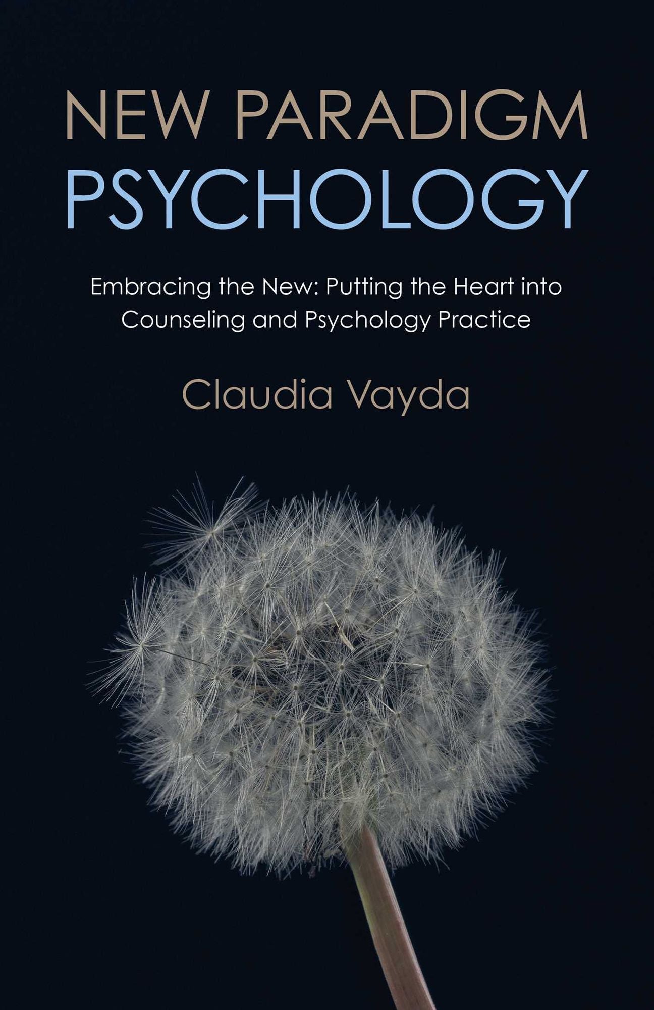 New Paradigm Psychology: Embracing the New - Putting the Heart Into Counseling and Psychology Practice