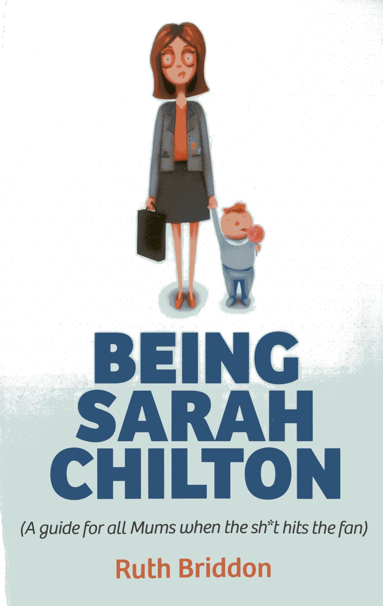 Being Sarah Chilton: ( A guide for all Mums when the sh*t hits the fan)