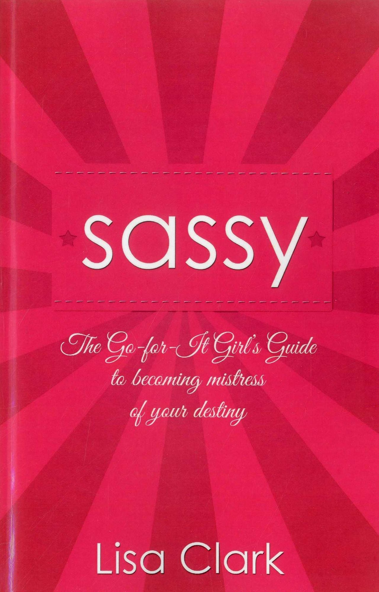Sassy: The Go-For-It Girl's Guide to Becoming Mistress Of Your Destiny