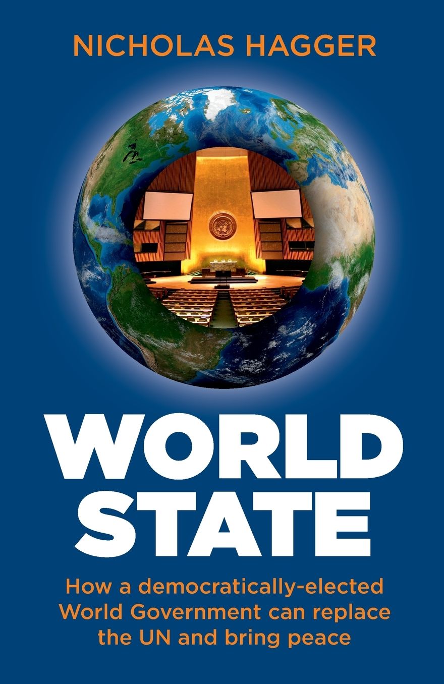 World State: How a Democratically-Elected World Government Can Replace the Un and Bring Peace