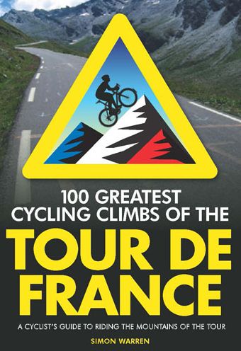 100 Greatest Cycling Climbs of the Tour de France: A Cyclist's Guide to Riding the Mountains of the Tour