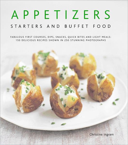Appetizers, Starters and Buffet Food: 150 Delicious Recipes shown in 230 Stunning Photographs
