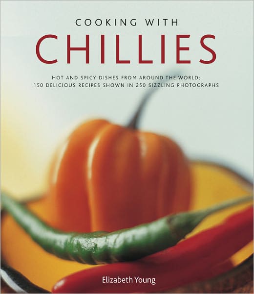 Cooking with Chillies:150 Delicious Recipes Shown in 250 Sizzling Photographs
