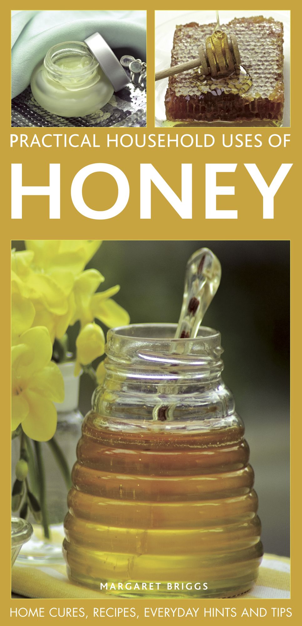 Practical Household Uses of Honey: Home Cures, Recipes, Everyday Hints and Tips
