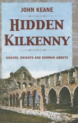 Hidden Kilkenny: Knaves, Knights, and Norman Abbots