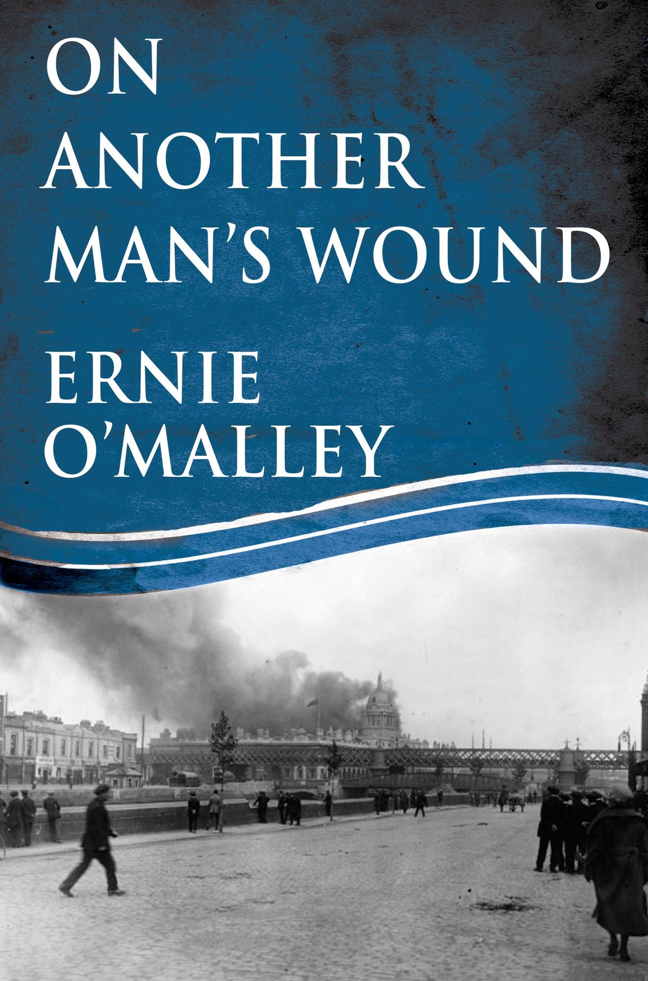 On Another Man's Wound: Ernie O'Malley and Ireland's War for Independence