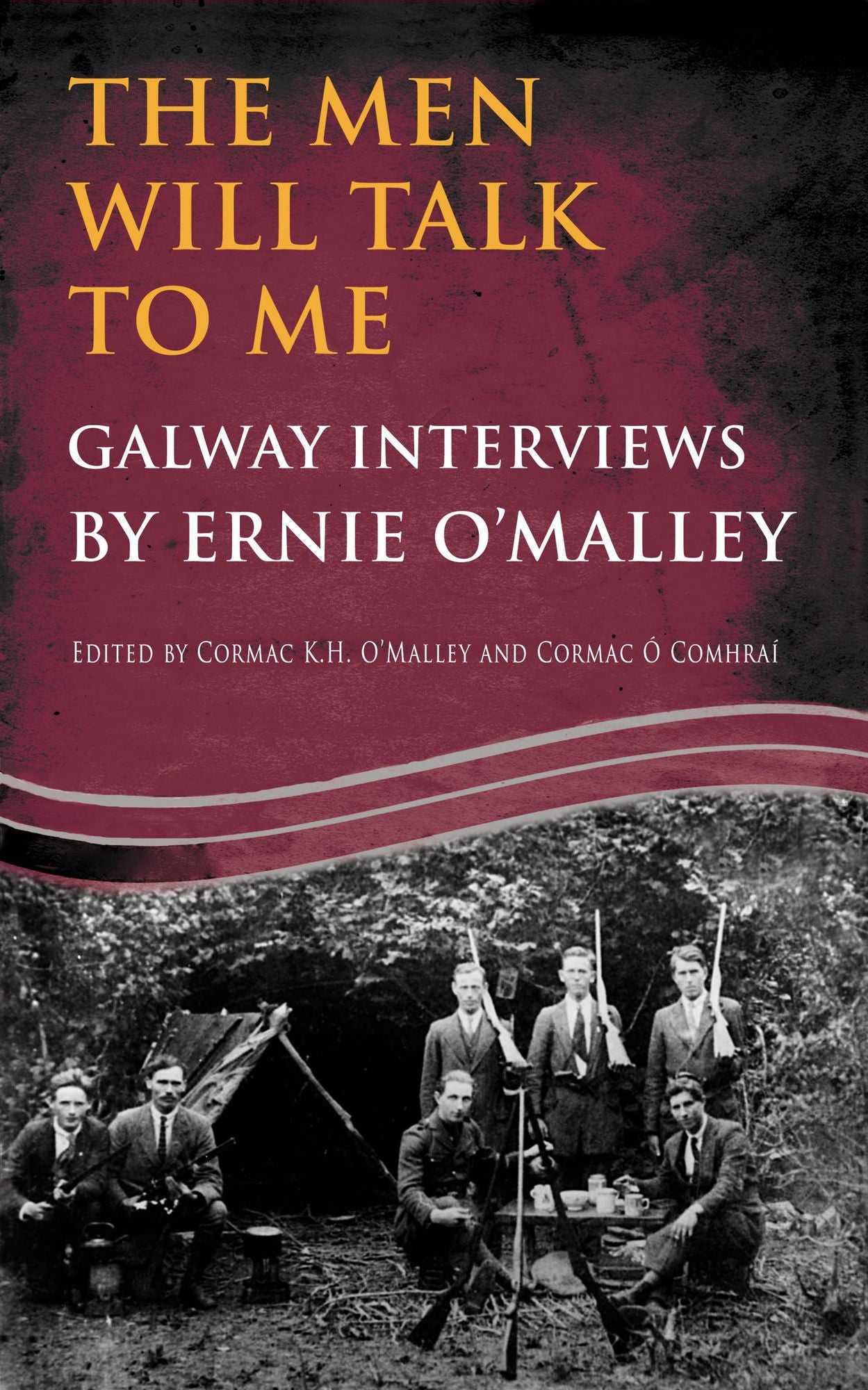 The Men Will Talk to Me(Ernie O'Malley series Galway): Interviews from Ireland's Fight for Independence