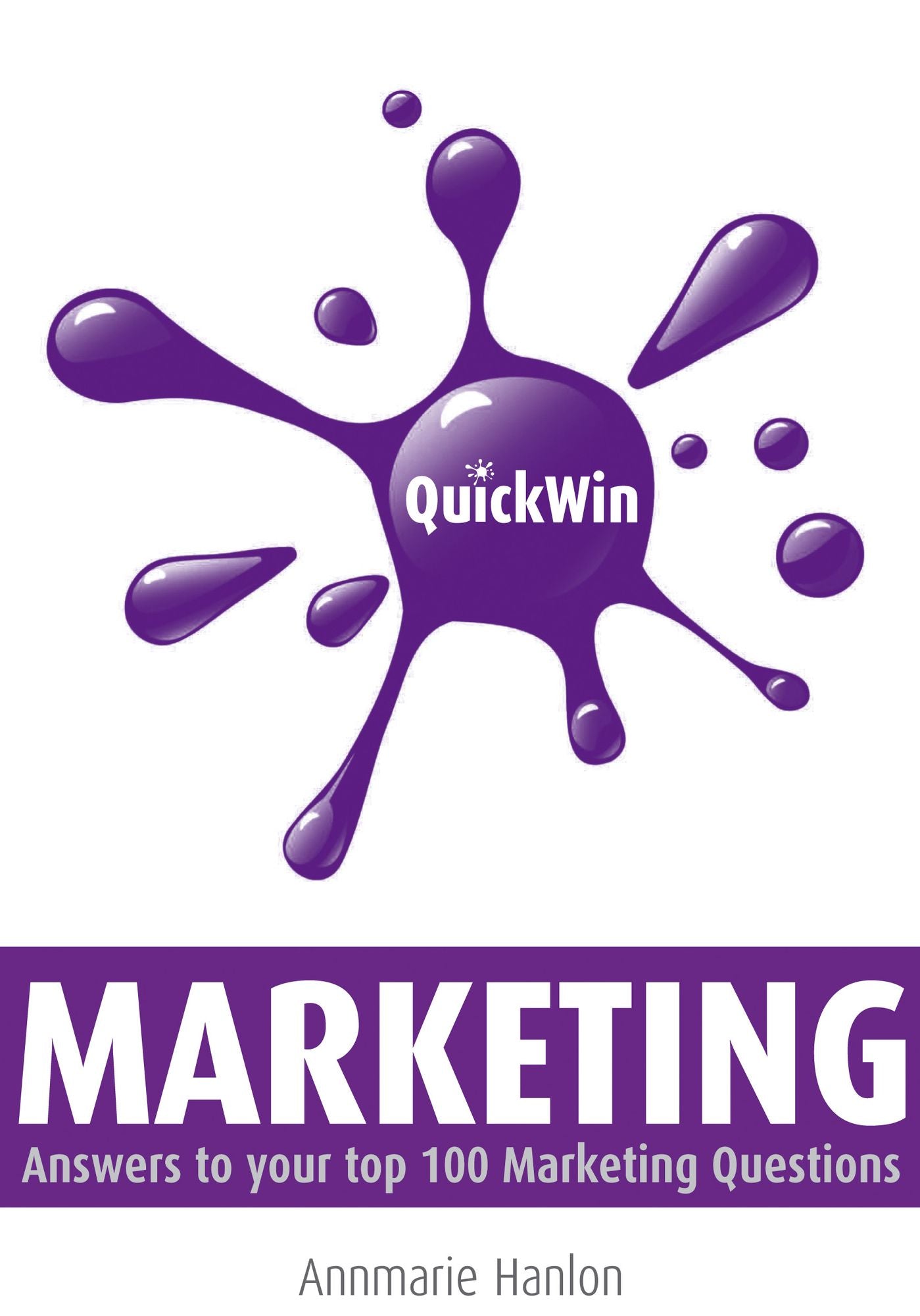 Quick Win Marketing: Answers to Your top 100 Marketing Questions