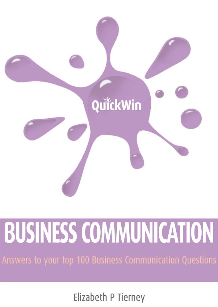 Quick Win Business Communication: Answers to your top 100 Business Communication questions