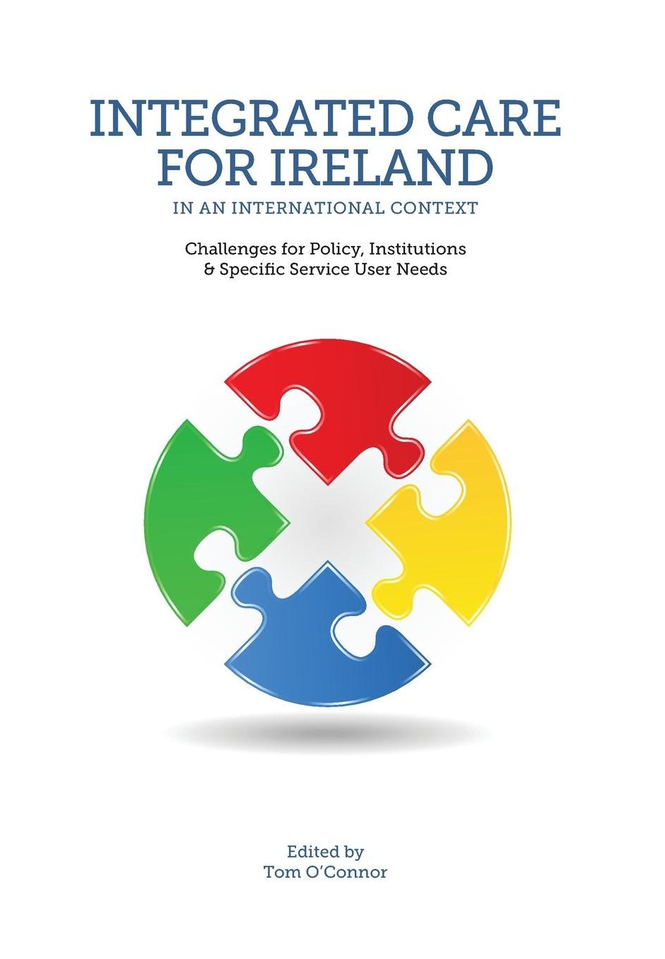 Integrated Care for Ireland in an International Context: Challenges for Policy, Institutions and Specific User Needs
