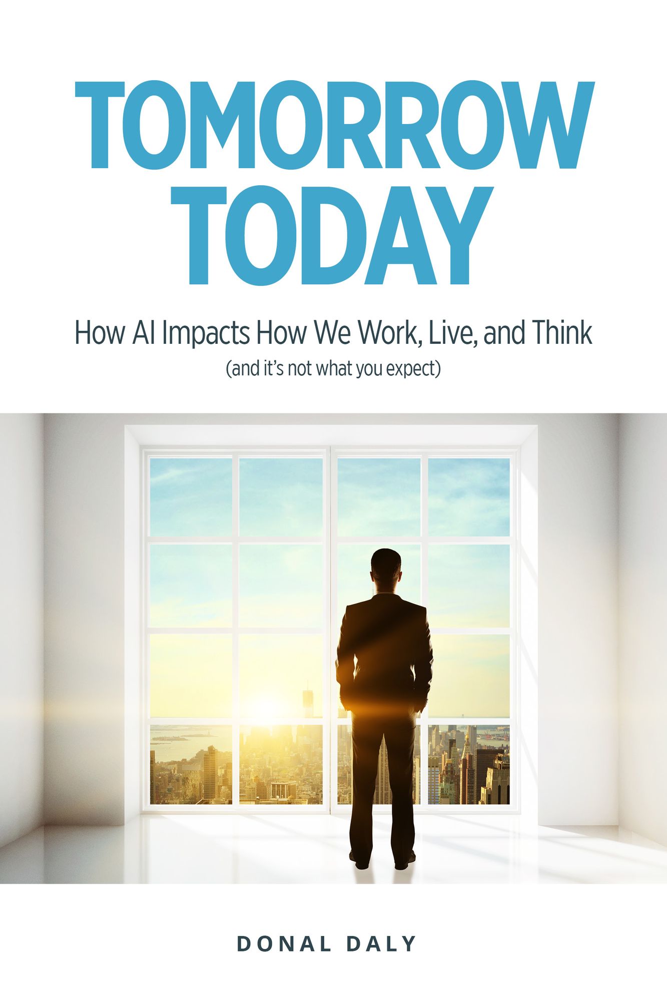 TOMORROW TODAY: How AI Impacts How We Work, Live and Think (and it's not what you expect)