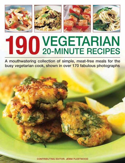 190 Vegetarian 20-Minute Recipes: A Mouthwatering Collection of Simple, Meat-Free Meals for the Busy Vegetarian Cook, Shown in Over 170 Fabulous Photographs