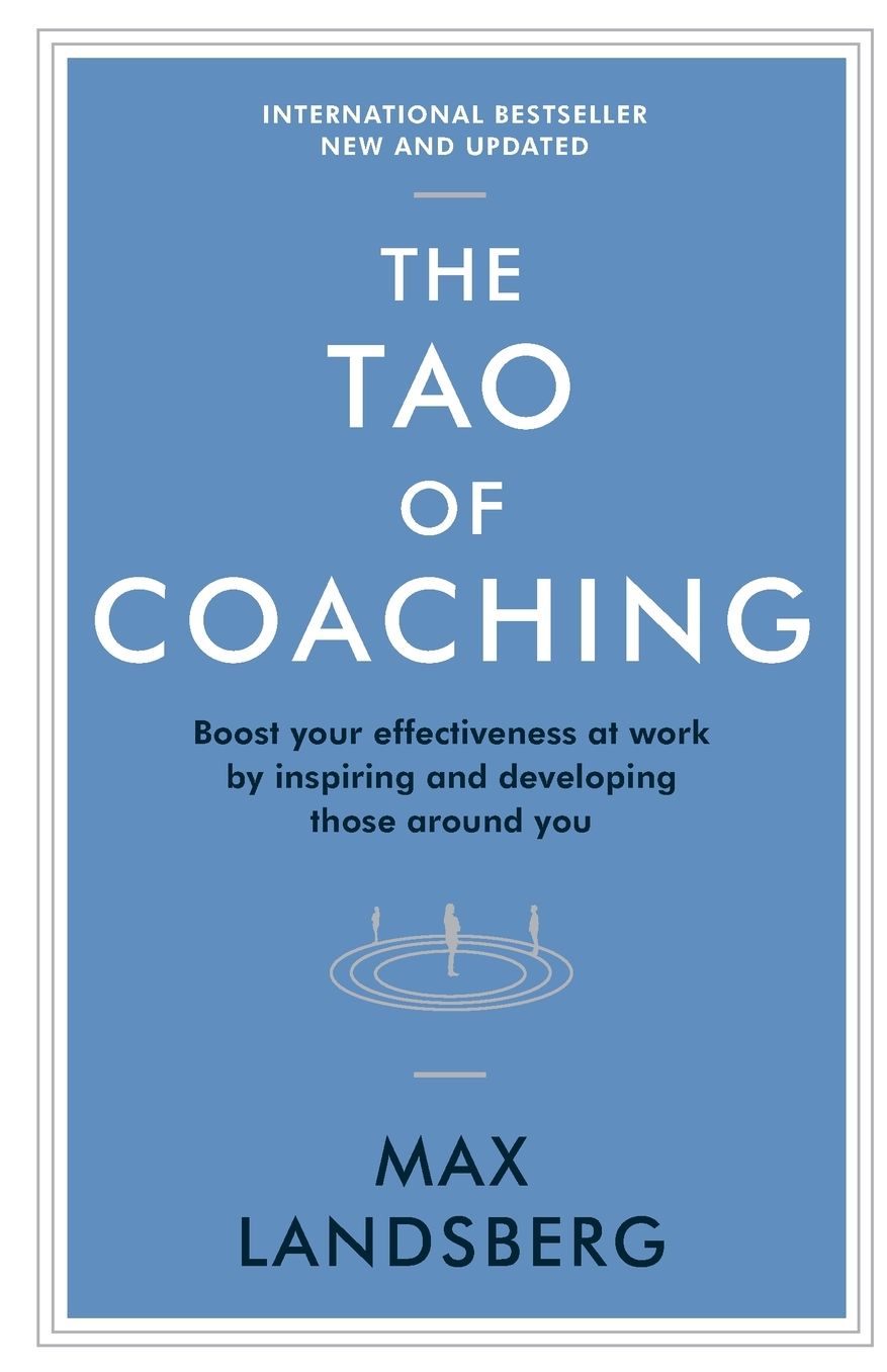 The Tao of Coaching : Boost Your Effectiveness at Work by Inspiring and Developing Those Around You