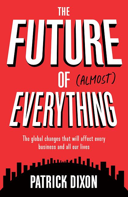 The Future of Almost Everything: The Global Changes That Will Affect Every Business and All Our Lives