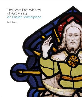The Great East Window of York Minster: An English Masterpiece