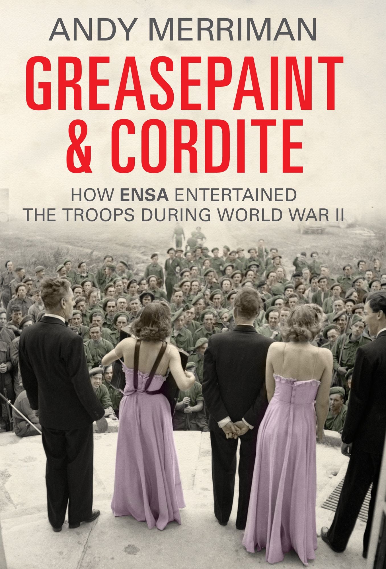 Greasepaint and Cordite: How ENSA Entertained the Troops During World War Two