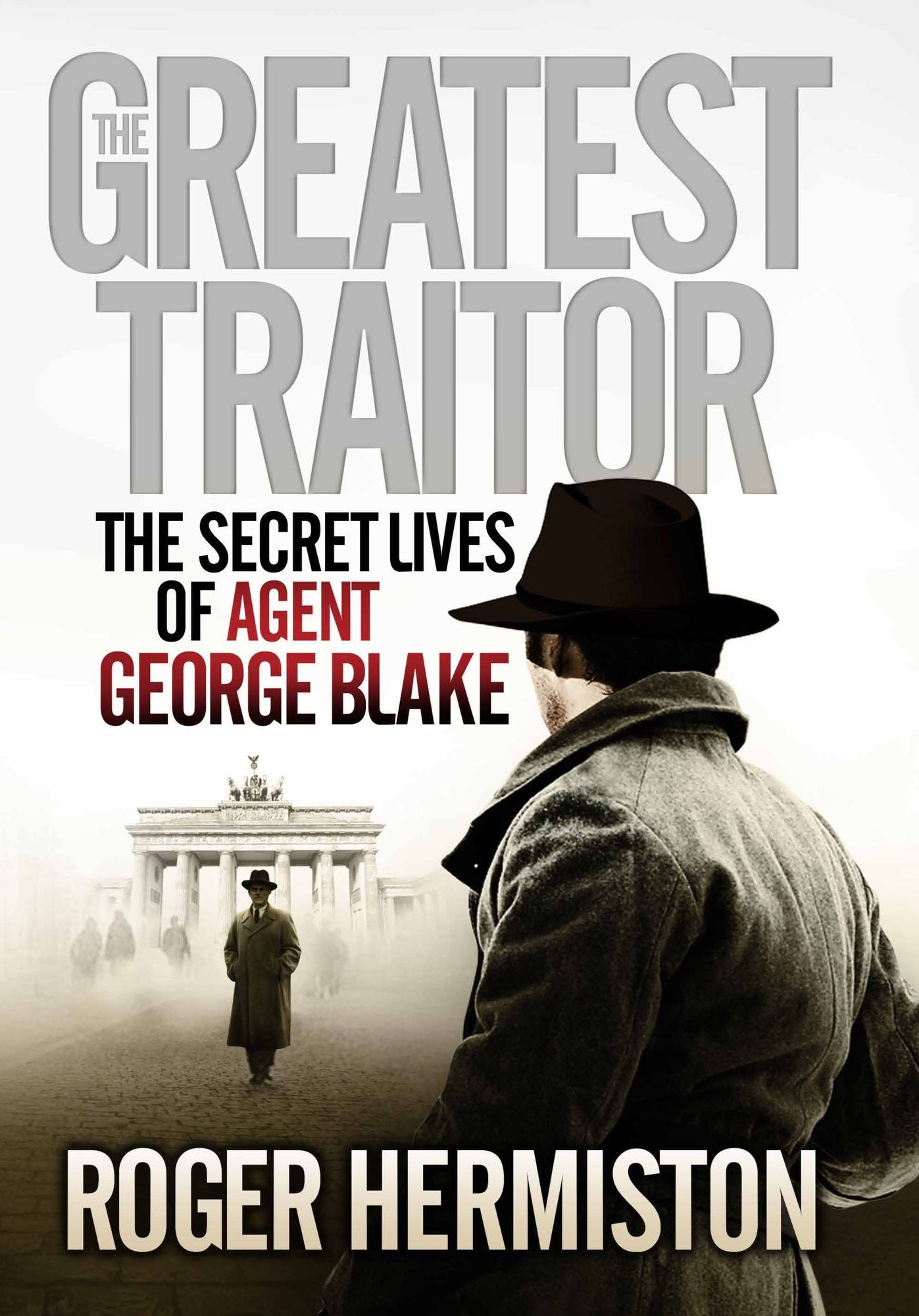 The Greatest Traitor: The Secret Lives of Agent George Blake