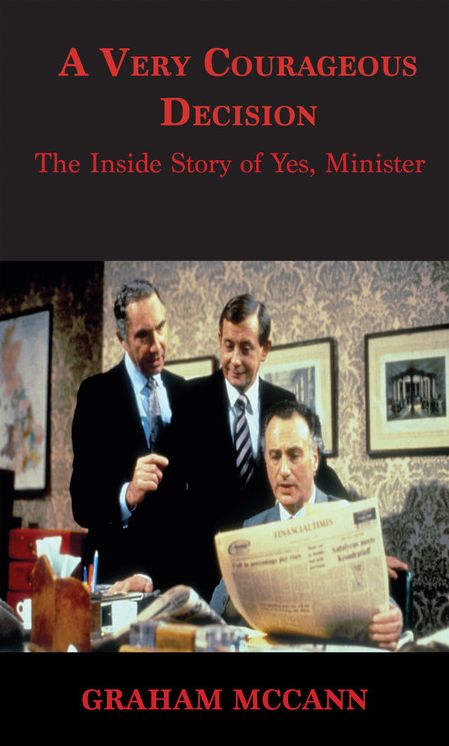 A Very Courageous Decision: The Inside Story of Yes Minister