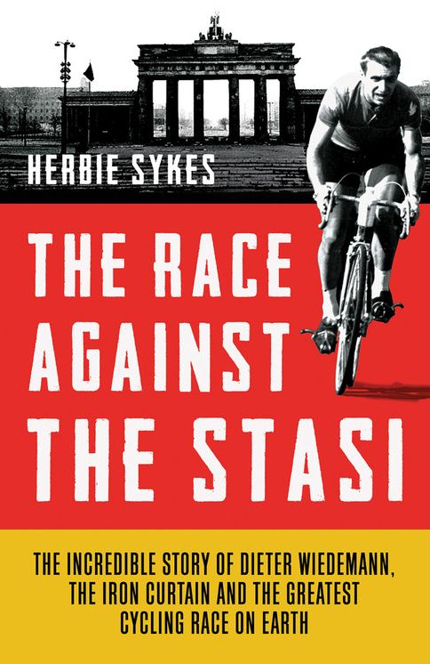The Race Against the Stasi: The Incredible Story of Dieter Wiedemann, The Iron Curtain and The Greatest Cycling Race on Earth
