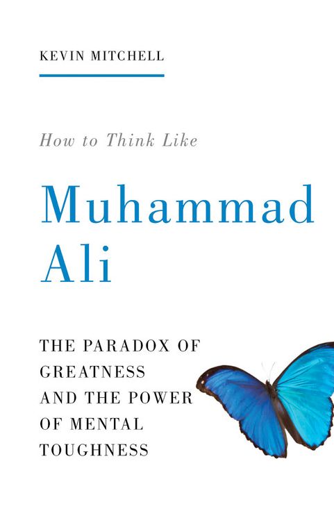 How to Think Like Muhammad Ali: The Paradox of Greatness and the Power of Mental Toughness