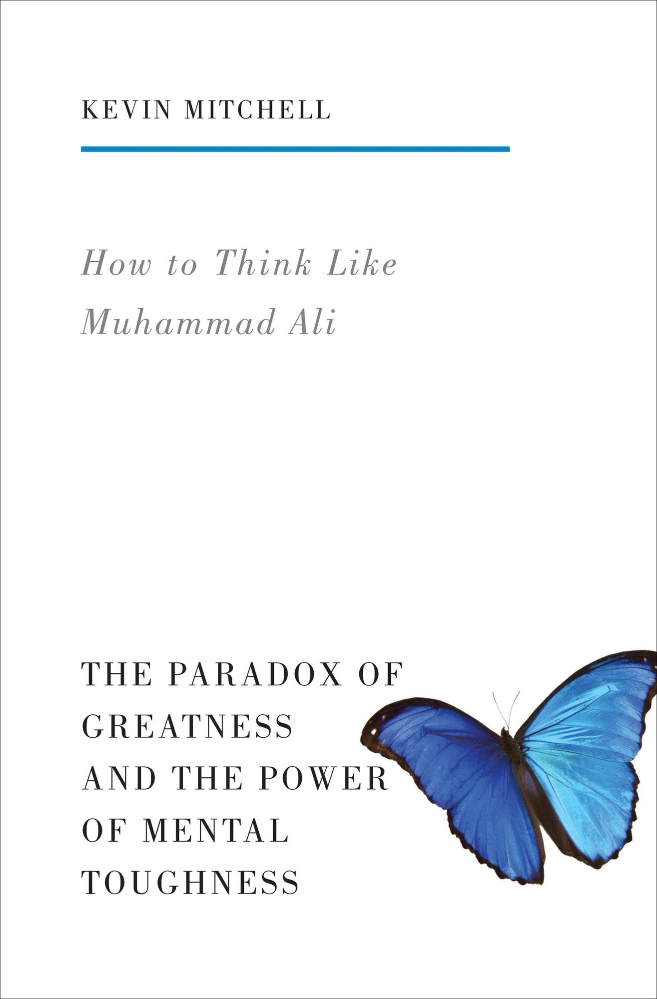 How to Think Like Muhammad Ali: The Paradox of Greatness and the Power of Mental Toughness