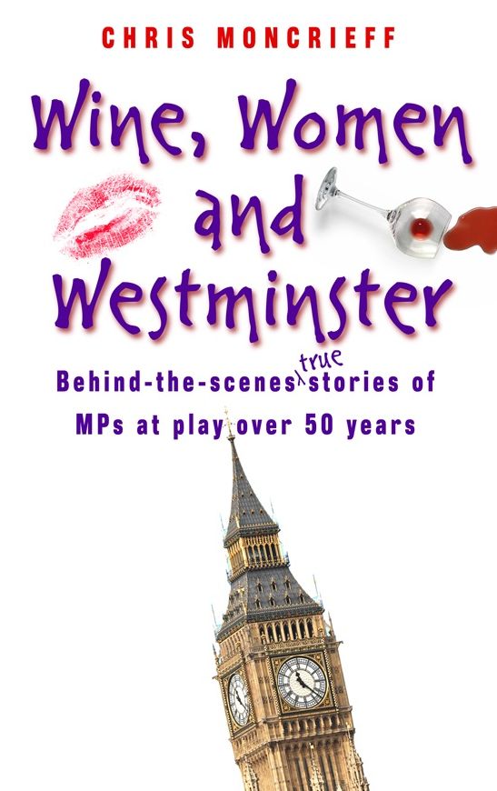 Wine, Women & Westminster: Behind the Scenes Stories of MPs at Play Over 50 Years