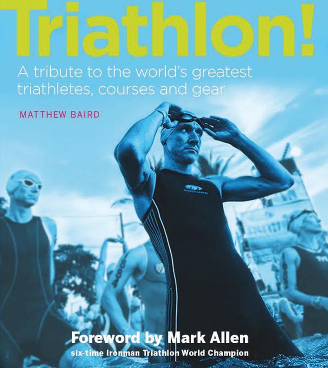 Triathlon!: A tribute to the world's greatest triathletes, courses and gear