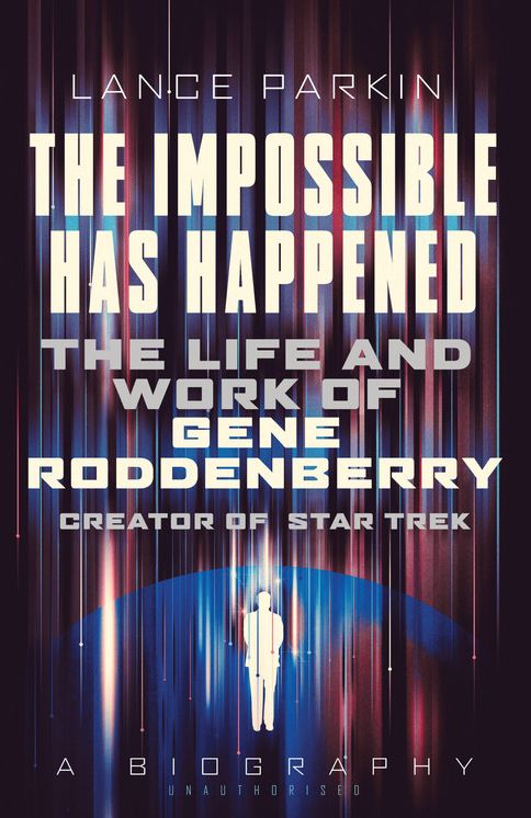 The Impossible Has Happened: The Life and Work of Gene Roddenberry, Creator of Star Trek