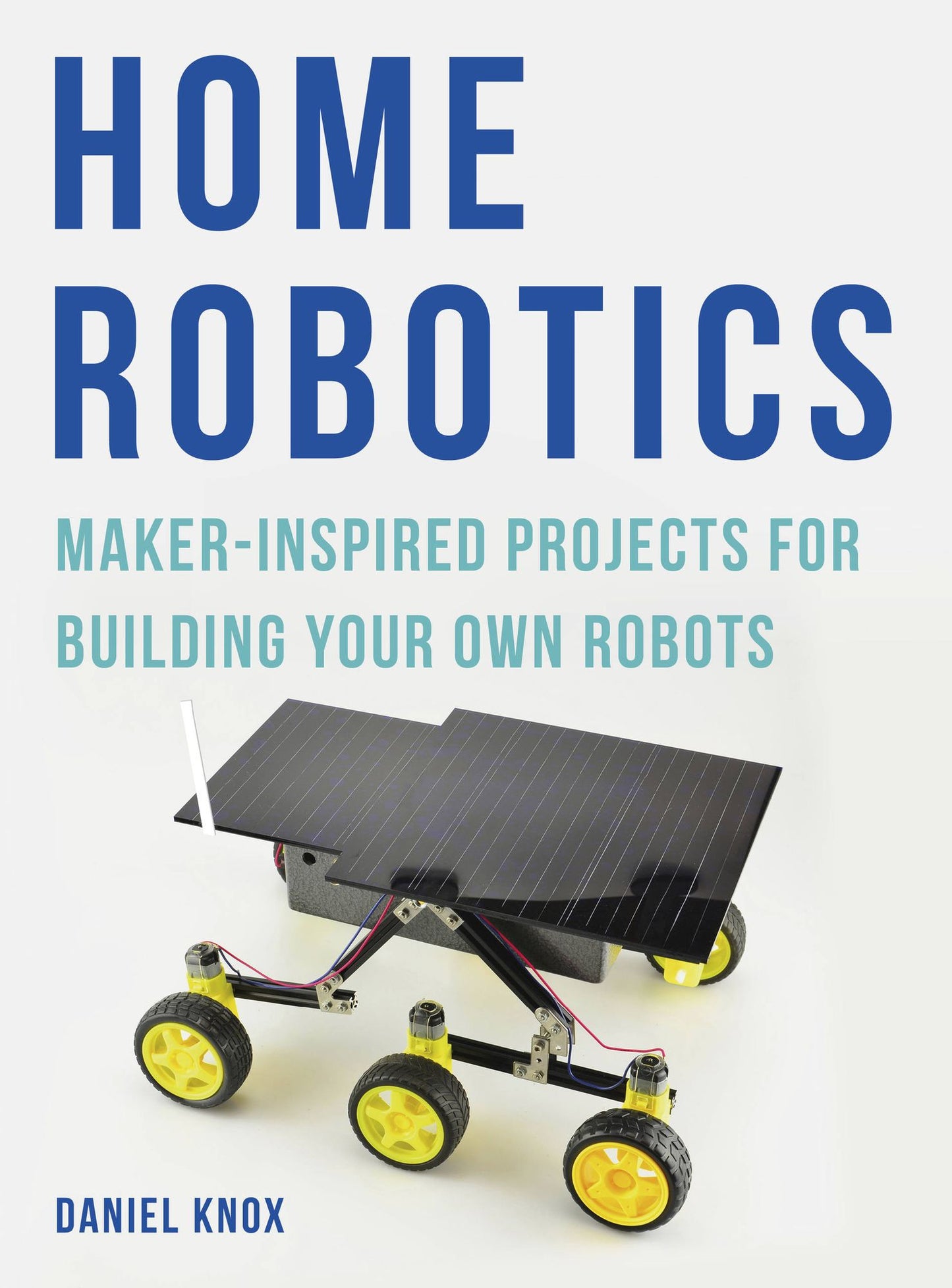 Home Robotics: Maker-Inspired Projects for Building Your Own Robots