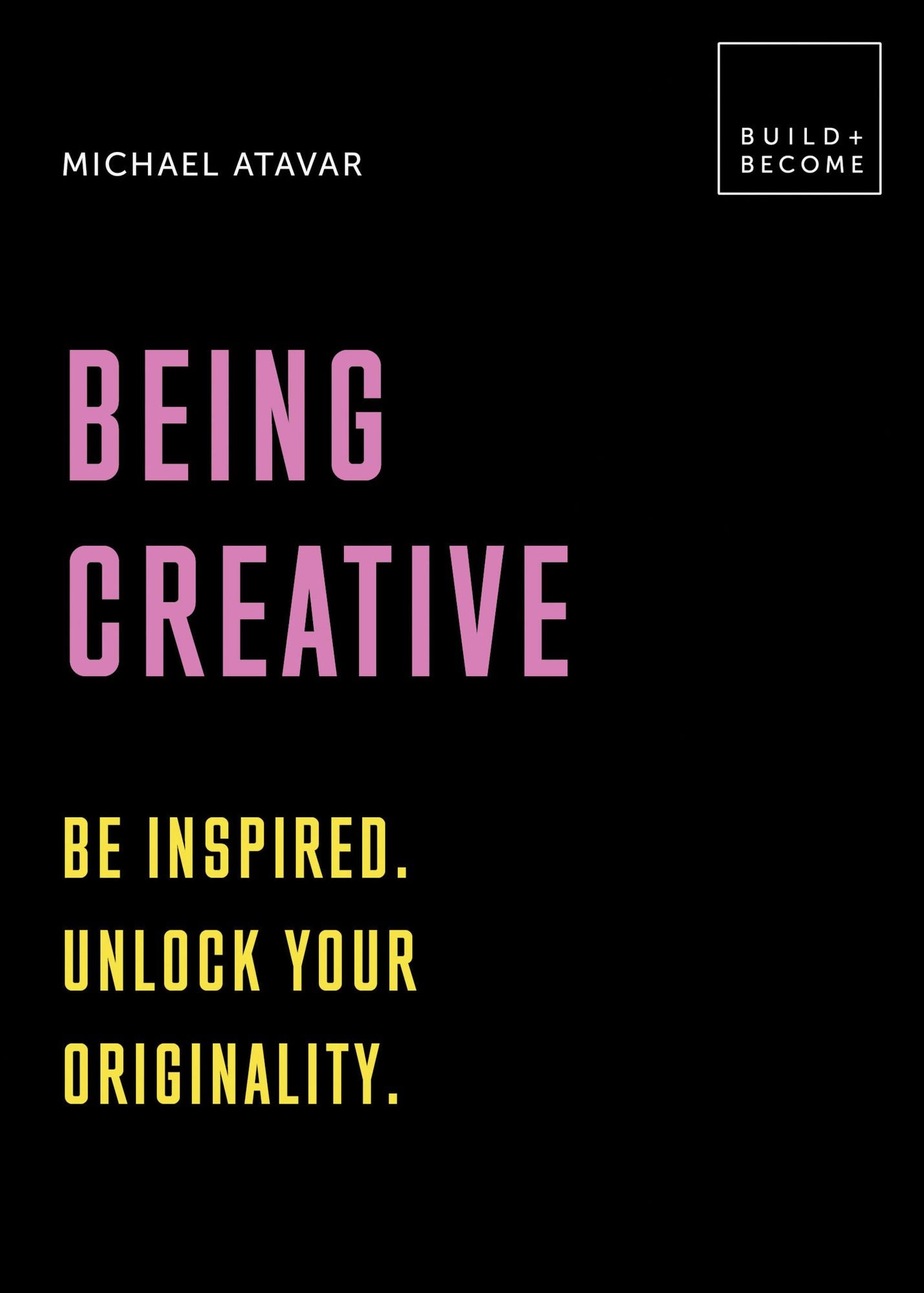 Being Creative: Be inspired. Unlock your originality.: 20 thought-provoking lessons (BUILD+BECOME)